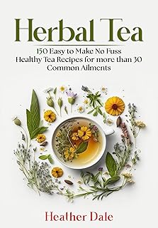 Herbal Tea: 150 easy to make healthy tea recipes for more than 30 common ailments (The Ultimate Herbal Remedy Collection: History, Growth, and Health Book 5)